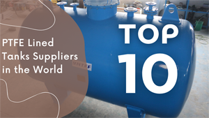 Top 10 PTFE Lined Tanks Suppliers in the World