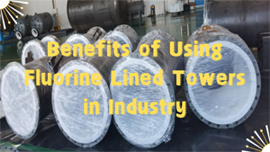 Benefits of Using Fluorine Lined Tower in Industry