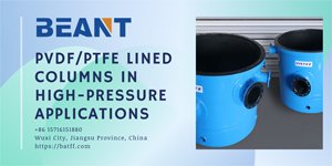 PVDF/PTFE Lined Columns in High-Pressure Applications