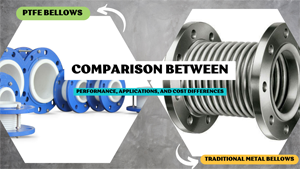 Comparison Between PTFE Bellows and Traditional Metal Bellows