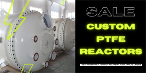 Custom PTFE Reactors for High-pressure and High-temperature Applications