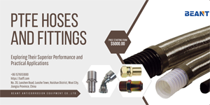 PTFE Hoses and Fittings: Exploring Their Superior Performance and Practical Applications