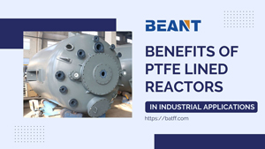 Benefits of PTFE Lined Reactors in Industrial Applications