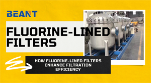 How Fluorine-Lined Filters Enhance Filtration Efficiency