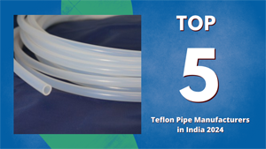 Top 5 Teflon Pipe Manufacturers in India 2024