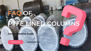 FAQ of PTFE Lined Columns: Comprehensive Guide