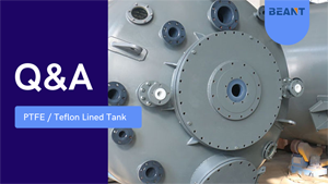 FAQ of PTFE/Teflon Lined Tank: Features, Benefits, Applications