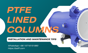 PTFE Lined Columns: Installation and Maintenance Tips