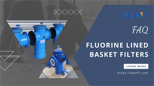 Fluorine Lined Basket Filters: Frequently Asked Questions