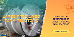 Advantages of Large PTFE Lined Tank Reactors