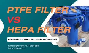 PTFE Filter vs HEPA Filter: A Comprehensive Guide